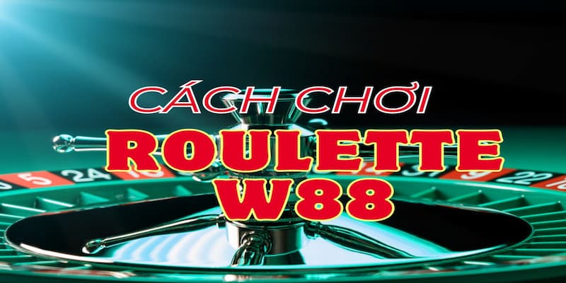 Cách chơi Roulette W88 chuẩn cho anh em mới tìm hiểu