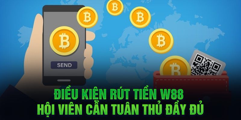 Những điều kiện mà bạn cần đáp ứng khi thực hiện lệnh rút tiền W88